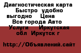 Диагностическая карта! Быстро, удобно,выгодно! › Цена ­ 500 - Все города Авто » Услуги   . Иркутская обл.,Иркутск г.